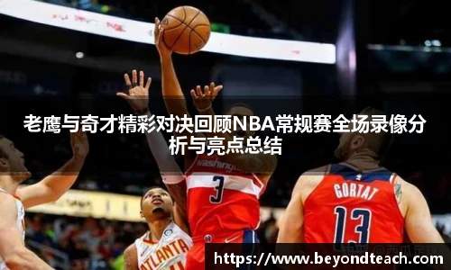 老鹰与奇才精彩对决回顾NBA常规赛全场录像分析与亮点总结