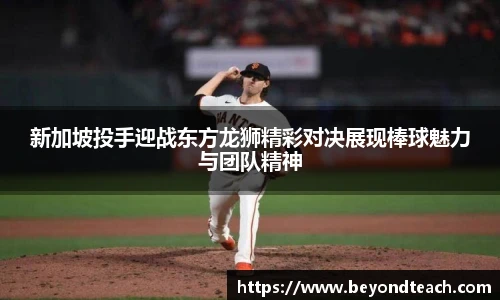 新加坡投手迎战东方龙狮精彩对决展现棒球魅力与团队精神